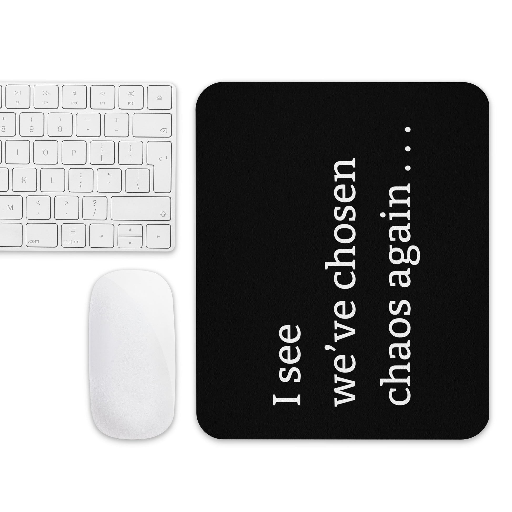Funny chaos mouse pad with “I see we’ve chosen chaos again” snarky humour text black