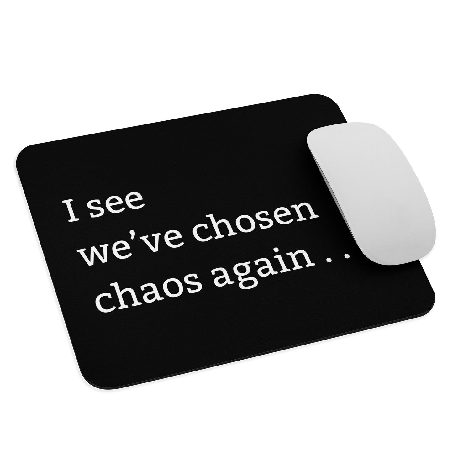 Funny chaos mouse pad with “I see we’ve chosen chaos Again” snarky humor text