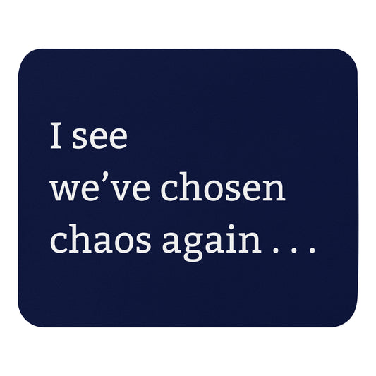 Funny chaos mouse pad with “I see we’ve chosen chaos Again” snarky humour text blue