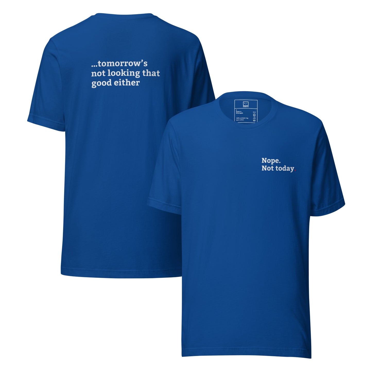 Minimalist T-shirt with small “nope not today” text on front and “tomorrow’s not looking that good either” on back
