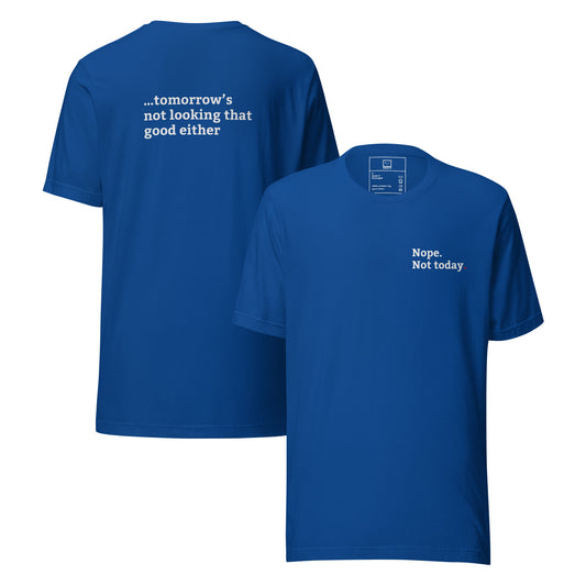 Minimalist T-shirt with small “nope not today” text on front and “tomorrow’s not looking that good either” on back